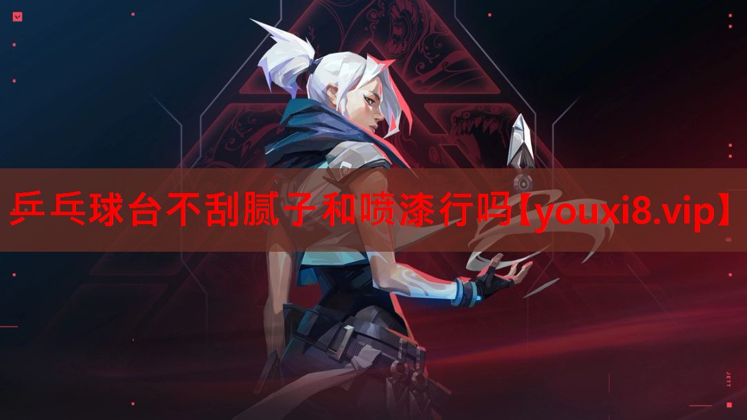 乒乓球台不刮腻子和喷漆行吗 乒乓球台不刮腻子和喷漆行吗