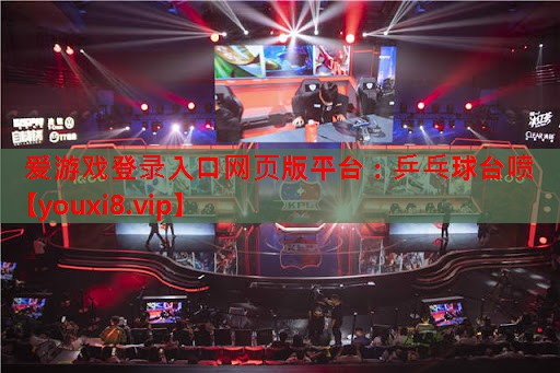 爱游戏登录入口网页版平台：乒乓球台喷