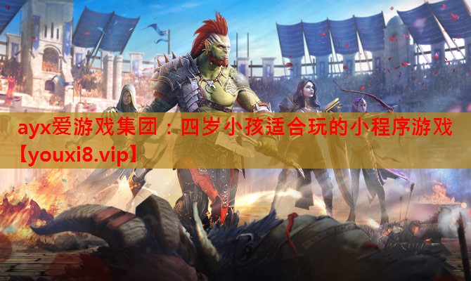 ayx爱游戏集团：四岁小孩适合玩的小程序游戏