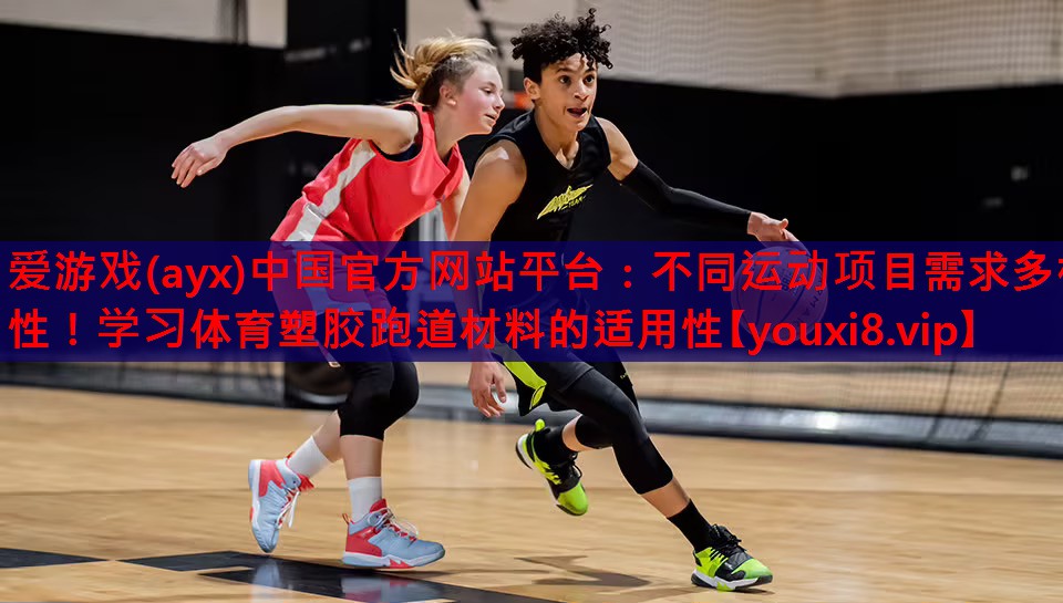 爱游戏(ayx)中国官方网站平台：不同运动项目需求多样性！学习体育塑胶跑道材料的适用性
