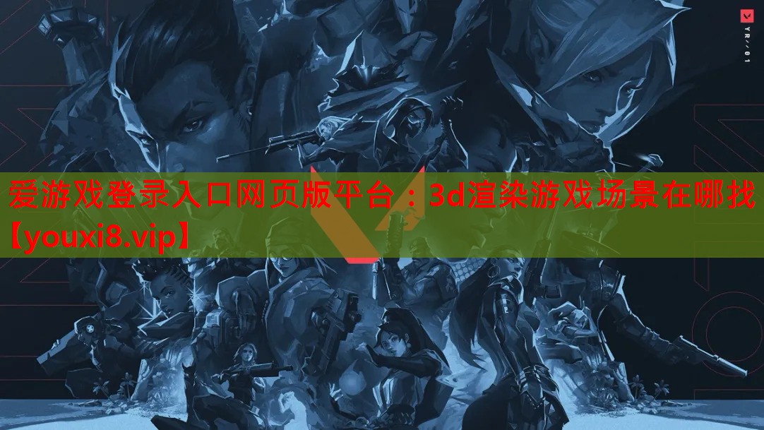 爱游戏登录入口网页版平台：3d渲染游戏场景在哪找