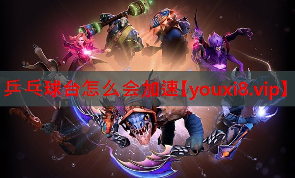 乒乓球台怎么会加速 乒乓球台怎么会加速