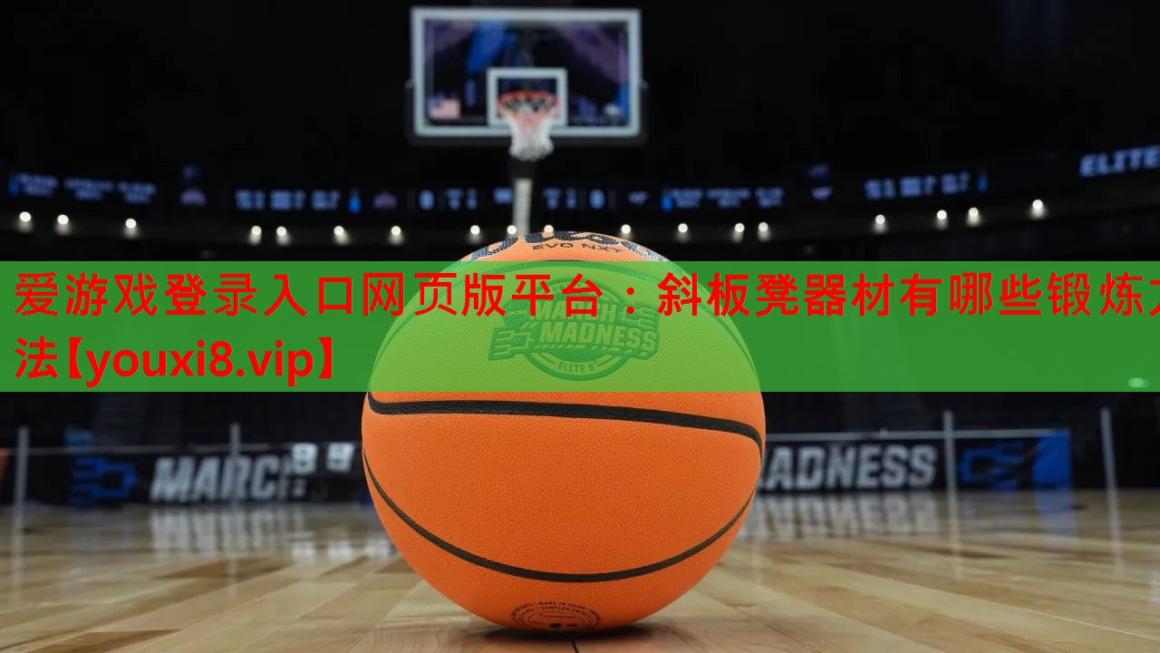 斜板凳器材有哪些锻炼方法 斜板凳器材有哪些锻炼方法