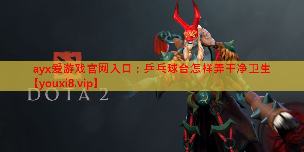 乒乓球台怎样弄干净卫生 乒乓球台怎样弄干净卫生